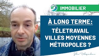 Futur à long terme de lIMMOBILIER  TÉLÉTRAVAIL et villes moyennes ou grandes métropoles [upl. by Teak]