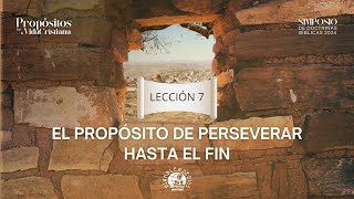 LECCIÓN 7 EL PROPÓSITO DE PERSEVERAR HASTA EL FIN  SIMPOSIO DE DOCTRINAS BÍBLICAS [upl. by Naillik]