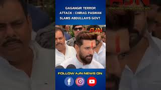 GAGANGIR TERROR ATTACK  CHIRAG PASWAN SLAMS ABDULLAHS GOVT AJNnews9 [upl. by Gnoz]