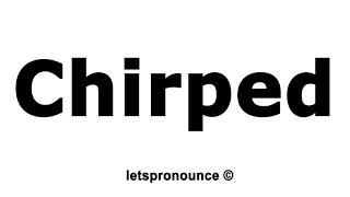 How to Pronounce Chirped [upl. by Miguel]