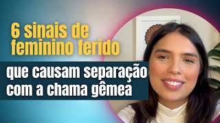 6 sinais que que a Divina feminina está com o feminino ferido causando separação com a chama gêmea [upl. by Rattan]