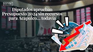 diputados aprueban presupuesto 2024 sin recursos para acapulco  todavía [upl. by Ariuqahs]