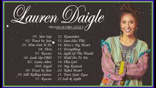 New 2023 Best Playlist Of Lauren Daigle Christian Songs – Ultimate Lauren Daigle Full Album [upl. by Sigismond548]