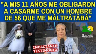 quotA MIS 11 AÑOS ME OBLIGARON A CASARME CON UN HOMBRE DE 56 QUE ME MÂLTRÂTÂBÂquot  IMPACTANTE TESTIMONIO [upl. by Tavi516]