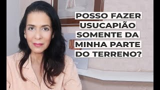 POSSO FAZER USUCAPIÃO SOMENTE DA MINHA PARTE DO TERRENO [upl. by Harimas759]