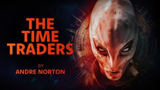 The Time Traders by Andre Norton  Full Audiobook  Classic SciFi Adventure [upl. by Teloiv]