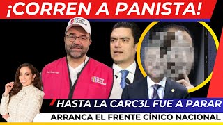 ¡ES OFICIAL CORREN A PANISTA hasta la CARC3L fue a dar INICIA el Movimiento CÍNICO Nacional [upl. by Cram32]