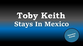 Toby Keith  Stays In Mexico Karaoke [upl. by Fenn596]