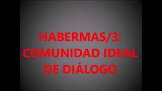 HABERMAS3 LA COMUNIDAD IDEAL DE DIÁLOGO [upl. by Yennor518]