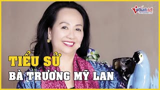 Tiểu sử bà Trương Mỹ Lan Chủ tịch Tập đoàn Vạn Thịnh Phát là ai  Vietnamnet [upl. by Devonna]