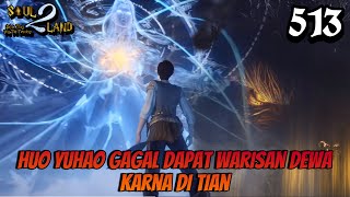 Huo Yuhao Gagal Dapat Warisan Dewa Karna Di Tian  SOUL LAND 2 Novel 513 [upl. by Aramoy]