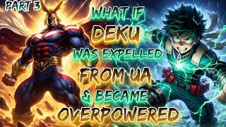 What If Deku Was Expelled From UA amp Became Overpowered  Part 3  Final [upl. by Steel]