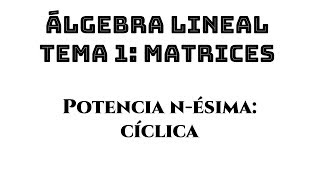 potencia enésima de una matriz potencia cíclica  álgebra lineal tema 1 matrices ejemplo 05 [upl. by Chura]