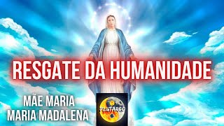 RESGATE DA HUMANIDADE por Mãe Maria e Maria Madalena [upl. by Alwitt]