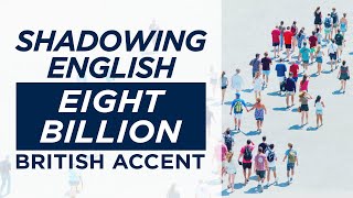 Shadowing English British Accent  Eight Billion  P02 [upl. by Adnuhsed]