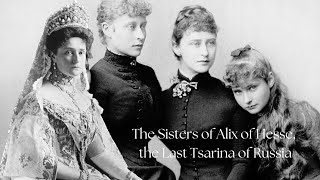 The Sisters of Alix of Hesse the Last Tsarina of Russia [upl. by Solnit]