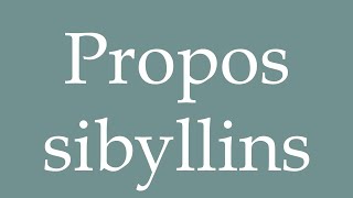 How to Pronounce Propos sibyllins Sibylline words Correctly in French [upl. by Anahgem827]