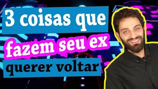 3 Coisas Que Fazem Seu Ex Querer Voltar 2019 [upl. by Granger]