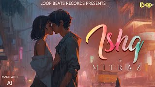 Mitraz  Ishq Official Video  Love song 2023  Loop Beats Records [upl. by Henryk368]