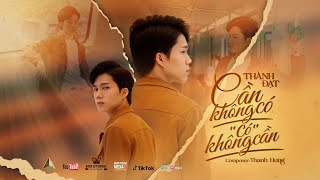 CẦN KHÔNG CÓ CÓ KHÔNG CẦN  THÀNH ĐẠT  OFFICIAL MV 4K [upl. by Nnahsal731]