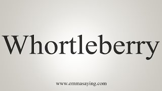 How To Say Whortleberry [upl. by Rebecca]