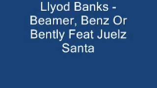 Llyod Banks  Beamer Benz Or Bently Feat Juelz Santa LYRICS [upl. by Mullac]