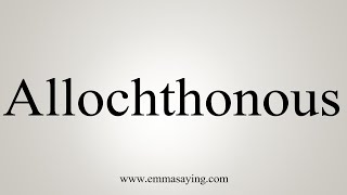 How To Say Allochthonous [upl. by Akinnor354]