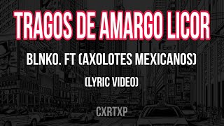 Blnko ft Axolotes Mexicanos  Tragos De Amargo Licor  Letra [upl. by Berget]