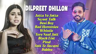 Dilpreet Dhillon All Songs 2024  Dilpreet Dhillon Jukebox  Dilpreet Dhillon Non Stop  New Punjabi [upl. by Hartley]