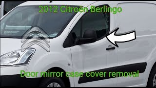 Citroen Berlingo 2012 Mirror cover removal guide [upl. by Civ]