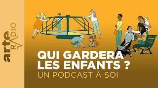 Qui gardera les enfants  Un podcast à soi 5  ARTE Radio Podcast [upl. by Pulling]