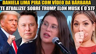 DANIELA LIMA PIRA COM VÍDEO DA BÁRBARA ‘TE ATUALIZEI’ SOBRE TRUMP ELON MUSK E O STF [upl. by Nemrak]