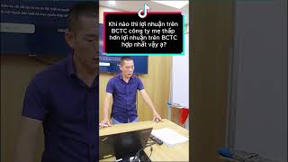 Khi nào thì lợi nhuận trên BCTC công ty mẹ thấp hơn lợi nhuận trên BCTC hợp nhất [upl. by Sutherlan]