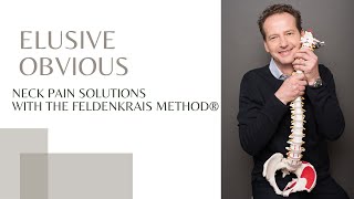 Elusive Obvious  Neck Pain Solutions with the Feldenkrais Method [upl. by Jo-Ann396]