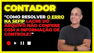 quotComo resolver O ERRO NA SEFIP Lacre do arquivo não confere com a informação de controlequot [upl. by Trilly]