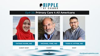 Ripple of Change Podcast 25 Primary Care 4 All Americans with Michael Fine and Fatima Khan [upl. by Nairret]