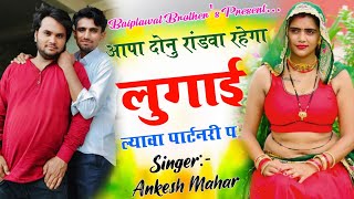 आपा दोनू रांडवा रहेगा लुगाई ल्यावा पार्टनरी प  Ankesh Mahar Superhit Meena Geet [upl. by Aihsekin]