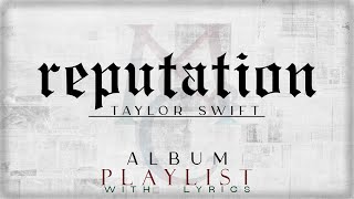 Taylor Swift  quotreputationquot ALBUM Playlist with Lyrics [upl. by Pulcheria]