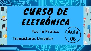 Curso de Eletrónica Fácil e Prática 06 Transístores Unipolar [upl. by Ladew]