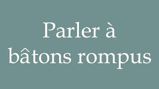 How to Pronounce Parler à bâtons rompus Talking at random Correctly in French [upl. by Saxena]