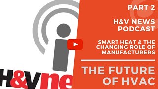 The Future of HVAC podcast Part 2 Smart heat and the changing role of manufacturers [upl. by Atnoed550]