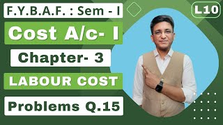 FYBAF  Cost Accounting  Chapter 3  Semester 1  LABOUR COST  Problems Q15  Lecture 10 [upl. by Nahtanhoj]