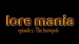 Lore Mania Episode 2  The Snowpots [upl. by Apps]