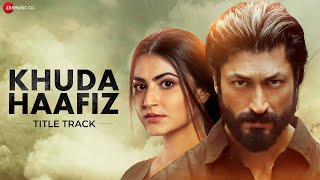 Khuda Haafiz  Title Track  Vidyut Jammwal  Shivaleeka Oberoi Mithoon ft Vishal Dadlani Lyrical [upl. by Wilton]