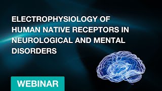 Electrophysiology of Human Native Receptors in Neurological and Mental Disorders  Webinar [upl. by Thoer]