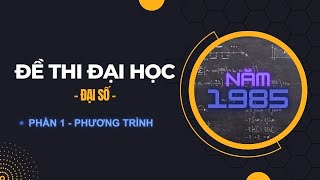 Đề thi Đại học Miền Bắc năm 1985  Phần 1 Full HD  Đại số [upl. by Garrison]