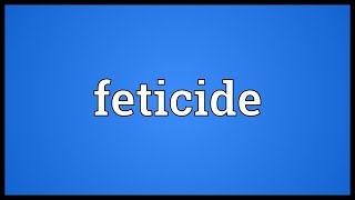 Feticide Meaning [upl. by Ahseinat]