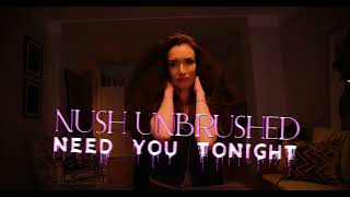 Nush Unbrushed  Need You Tonight INXS Cover [upl. by Richma]