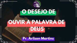 Pr Arilson Martins  O Desejo de Ouvir a Palavra de Deus [upl. by Ardnued]