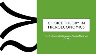 Choice Theory In Microeconomics 14 Commodity Spaces and Abstract Notions of Choice [upl. by Bottali78]